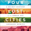 Four Lost Cities: A Secret History of the Urban Age by Annalee Newitz