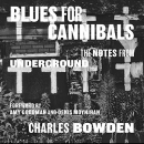 Blues for Cannibals: The Notes from Underground by Charles Bowden