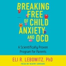 Breaking Free of Child Anxiety and OCD by Eli R. Lebowitz