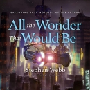 All the Wonder That Would Be by Stephen Webb