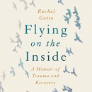 Flying on the Inside: A Memoir of Trauma and Recovery by Rachel Gotto