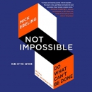 Not Impossible: Do What Can't Be Done by Mick Ebeling