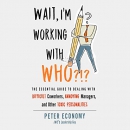 Wait, I'm Working With Who?!? by Peter Economy