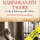 Rabindranath Tagore: A Life of Intimacy with Nature by Debarati Bandyopadhyay