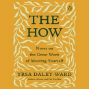 The How: Notes on the Great Work of Meeting Yourself by Yrsa Daley-Ward