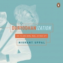 Duryodhanization: Are Villains Born, Made, or Made Up? by Nishant Uppal