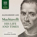 Machiavelli: His Life and Times by Alexander Lee
