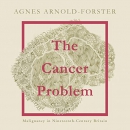 The Cancer Problem by Agnes Arnold-Forster