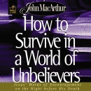 How to Survive in a World of Unbelievers by John MacArthur