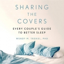 Sharing the Covers: Every Couple's Guide to Better Sleep by Wendy M. Troxel