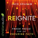 Reignite: Fresh Focus for an Enduring Faith by Jack Graham