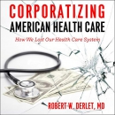 Corporatizing American Health Care by Robert W. Derlet