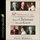 50 Pentecostal and Charismatic Leaders Every Christian Should Know by Dean Merrill