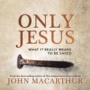 Only Jesus: What It Really Means to Be Saved by John MacArthur