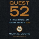 Quest 52: A Fifteen-Minute-a-Day Yearlong Pursuit of Jesus by Mark E. Moore