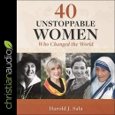 40 Unstoppable Women Who Changed the World by Harold J. Sala