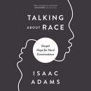Talking About Race: Gospel Hope for Hard Conversations by Isaac Adams