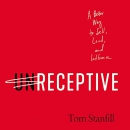 Unreceptive: A Better Way to Sell, Lead, and Influence by Tom Stanfill