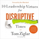 10 Leadership Virtues for Disruptive Times by Tom Ziglar