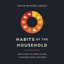 Habits of the Household by Justin Whitmel Earley