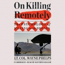 On Killing Remotely: The Psychology of Killing with Drones by Wayne Phelps