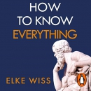 How to Know Everything by Elke Wiss