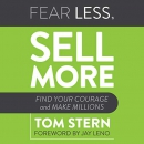 Fear Less, Sell More: Find Your Courage and Make Millions by Tom Stern