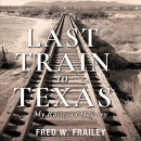 Last Train to Texas: My Railroad Odyssey by Fred W. Frailey