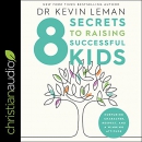 8 Secrets to Raising Successful Kids by Kevin Leman