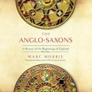 The Anglo-Saxons by Marc Morris