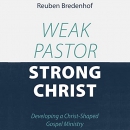 Weak Pastor, Strong Christ by Reuben Bredenhof