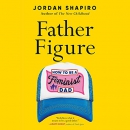 Father Figure: How to Be a Feminist Dad by Jordan Shapiro