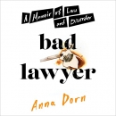 Bad Lawyer: A Memoir of Law and Disorder by Anna Dorn