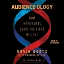 Audience-ology: How Moviegoers Shape the Films We Love by Kevin Goetz