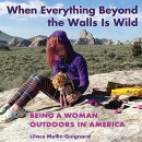 When Everything Beyond the Walls Is Wild by Lilace Mellin Guignard