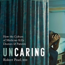 Uncaring: How the Culture of Medicine Kills Doctors and Patients by Robert Pearl