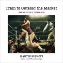 Train to Outslug the Market by Martin Sosnoff