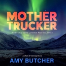 Mothertrucker: Finding Joy on the Loneliest Road in America by Amy Butcher