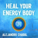 Heal Your Energy Body by Alejandro Chaoul