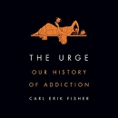 The Urge: Our History of Addiction by Carl Erik Fisher