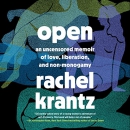 Open: An Uncensored Memoir of Love, Liberation, and Non-Monogamy by Rachel Krantz