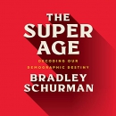 The Super Age: Decoding Our Demographic Destiny by Bradley Schurman