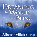 Dreaming the World into Being by Alberto Villoldo