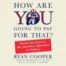 How Are You Going to Pay for That? by Ryan Cooper