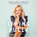 Living Fully: Dare to Step into Your Most Vibrant Life by Mallory Ervin