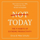 Not Today: The 9 Habits of Extreme Productivity by Erica Schultz
