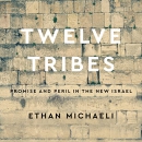 Twelve Tribes: Promise and Peril in the New Israel by Ethan Michaeli