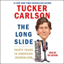 The Long Slide: Thirty Years in American Journalism by Tucker Carlson