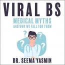 Viral BS: Medical Myths and Why We Fall for Them by Seema Yasmin