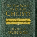 So, You Want to Be Like Christ? by Charles R. Swindoll